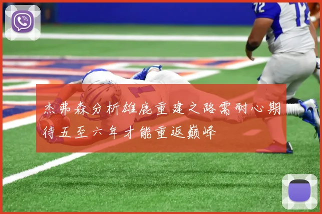 杰弗森分析雄鹿重建之路需耐心期待五至六年才能重返巅峰